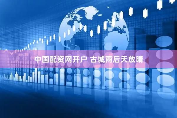 中国配资网开户 古城雨后天放晴